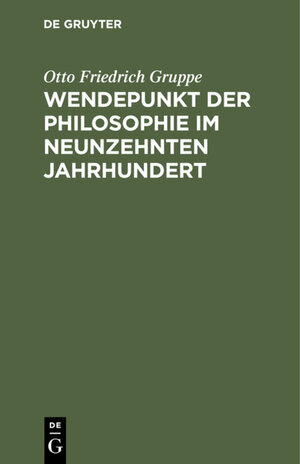 Buchcover Wendepunkt der Philosophie im neunzehnten Jahrhundert | Otto Friedrich Gruppe | EAN 9783111718910 | ISBN 3-11-171891-3 | ISBN 978-3-11-171891-0