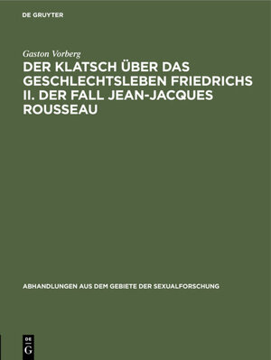 Buchcover Der Klatsch über das Geschlechtsleben Friedrichs II. Der Fall Jean-Jacques Rousseau | Gaston Vorberg | EAN 9783111719320 | ISBN 3-11-171932-4 | ISBN 978-3-11-171932-0