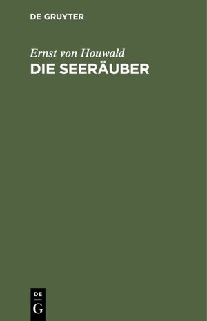 Buchcover Die Seeräuber | Ernst von Houwald | EAN 9783111721514 | ISBN 3-11-172151-5 | ISBN 978-3-11-172151-4