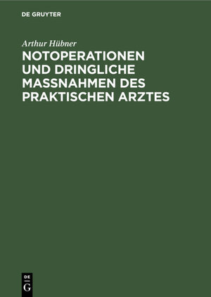 Buchcover Notoperationen und dringliche Massnahmen des praktischen Arztes | Arthur Hübner | EAN 9783111721965 | ISBN 3-11-172196-5 | ISBN 978-3-11-172196-5