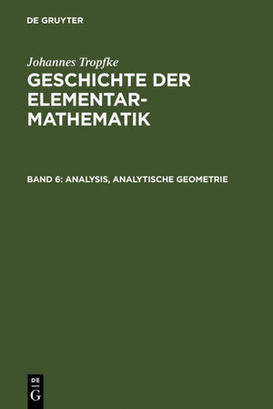 Buchcover Johannes Tropfke: Geschichte der Elementarmathematik / Analysis, analytische Geometrie | Johannes Tropfke | EAN 9783111722443 | ISBN 3-11-172244-9 | ISBN 978-3-11-172244-3