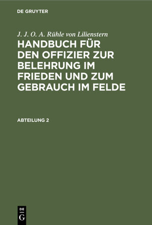 Buchcover J. J. O. A. Rühle von Lilienstern: Handbuch für den Offizier zur... / J. J. O. A. Rühle von Lilienstern: Handbuch für den Offizier zur.... Abteilung 2 | J. J. O. A. Rühle von Lilienstern | EAN 9783111723518 | ISBN 3-11-172351-8 | ISBN 978-3-11-172351-8