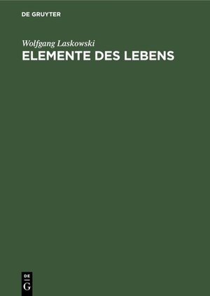 Buchcover Elemente des Lebens | Wolfgang Laskowski | EAN 9783111726076 | ISBN 3-11-172607-X | ISBN 978-3-11-172607-6