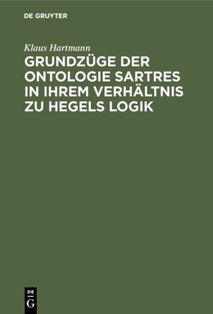 Buchcover Grundzüge der Ontologie Sartres in ihrem Verhältnis zu Hegels Logik | Klaus Hartmann | EAN 9783111726564 | ISBN 3-11-172656-8 | ISBN 978-3-11-172656-4