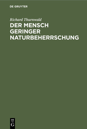 Buchcover Der Mensch geringer Naturbeherrschung | Richard Thurnwald | EAN 9783111728759 | ISBN 3-11-172875-7 | ISBN 978-3-11-172875-9