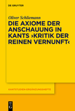 Buchcover Die Axiome der Anschauung in Kants "Kritik der reinen Vernunft" | Oliver Schliemann | EAN 9783111750163 | ISBN 3-11-175016-7 | ISBN 978-3-11-175016-3