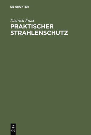 Buchcover Praktischer Strahlenschutz | Dietrich Frost | EAN 9783111752280 | ISBN 3-11-175228-3 | ISBN 978-3-11-175228-0