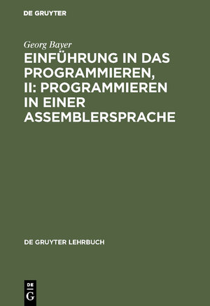 Buchcover Einführung in das Programmieren, II: Programmieren in einer Assemblersprache | Georg Bayer | EAN 9783111752310 | ISBN 3-11-175231-3 | ISBN 978-3-11-175231-0