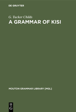 Buchcover A Grammar of Kisi | G. Tucker Childs | EAN 9783111753782 | ISBN 3-11-175378-6 | ISBN 978-3-11-175378-2