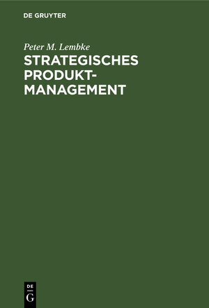 Buchcover Strategisches Produktmanagement | Peter M. Lembke | EAN 9783111758947 | ISBN 3-11-175894-X | ISBN 978-3-11-175894-7