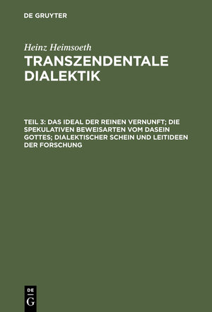 Buchcover Heinz Heimsoeth: Transzendentale Dialektik / Das Ideal der reinen Vernunft; die spekulativen Beweisarten vom Dasein Gottes; dialektischer Schein und Leitideen der Forschung | Heinz Heimsoeth | EAN 9783111761862 | ISBN 3-11-176186-X | ISBN 978-3-11-176186-2