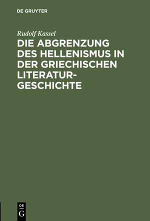 Buchcover Die Abgrenzung des Hellenismus in der griechischen Literaturgeschichte | Rudolf Kassel | EAN 9783111808666 | ISBN 3-11-180866-1 | ISBN 978-3-11-180866-6