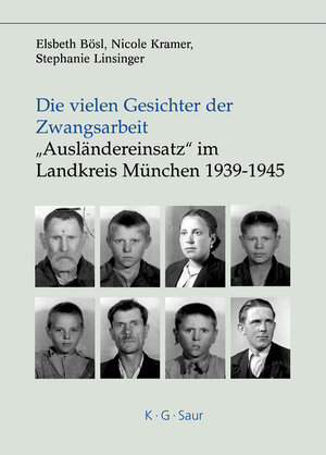 Buchcover Die vielen Gesichter der Zwangsarbeit: "Ausländereinsatz" im Landkreis München 1939-1945 | Elsbeth Bösl | EAN 9783111811758 | ISBN 3-11-181175-1 | ISBN 978-3-11-181175-8