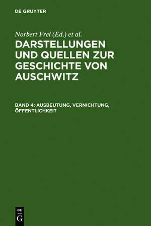 Buchcover Darstellungen und Quellen zur Geschichte von Auschwitz / Ausbeutung, Vernichtung, Öffentlichkeit  | EAN 9783111816128 | ISBN 3-11-181612-5 | ISBN 978-3-11-181612-8