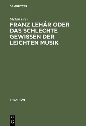 Buchcover Franz Lehár oder das schlechte Gewissen der leichten Musik | Stefan Frey | EAN 9783111825526 | ISBN 3-11-182552-3 | ISBN 978-3-11-182552-6