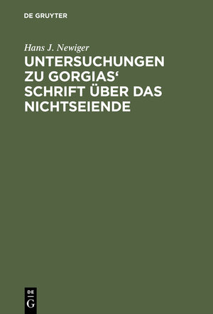 Buchcover Untersuchungen zu Gorgias' Schrift über das Nichtseiende | Hans J. Newiger | EAN 9783111853789 | ISBN 3-11-185378-0 | ISBN 978-3-11-185378-9