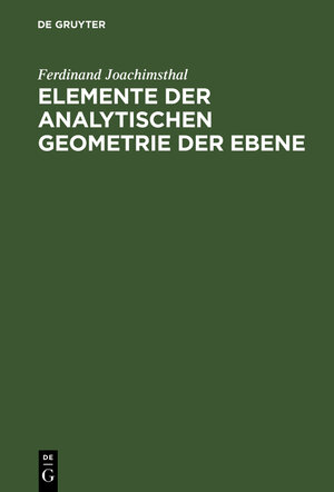 Buchcover Elemente der analytischen Geometrie der Ebene | Ferdinand Joachimsthal | EAN 9783111914084 | ISBN 3-11-191408-9 | ISBN 978-3-11-191408-4