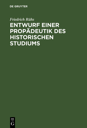 Buchcover Entwurf einer Propädeutik des historischen Studiums | Friedrich Rühs | EAN 9783111933405 | ISBN 3-11-193340-7 | ISBN 978-3-11-193340-5