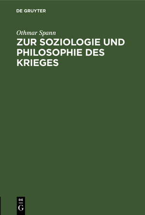 Buchcover Zur Soziologie und Philosophie des Krieges | Othmar Spann | EAN 9783111942599 | ISBN 3-11-194259-7 | ISBN 978-3-11-194259-9