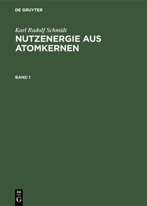 Buchcover Nutzenergie aus Atomkernen : Einführung in Physik und Technik von Kernreaktor und Atomkraftwerk | Karl Rudolf Schmidt | EAN 9783111945040 | ISBN 3-11-194504-9 | ISBN 978-3-11-194504-0