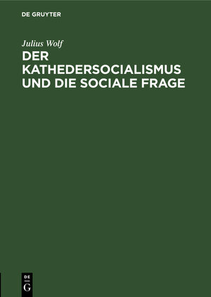 Buchcover Der Kathedersocialismus und die sociale Frage | Julius Wolf | EAN 9783112039472 | ISBN 3-11-203947-5 | ISBN 978-3-11-203947-2