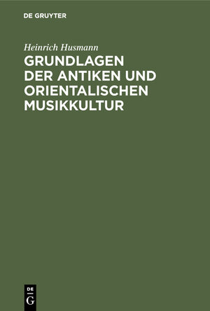 Buchcover Grundlagen der antiken und orientalischen Musikkultur ; mit Tabellen | Heinrich Husmann | EAN 9783112075050 | ISBN 3-11-207505-6 | ISBN 978-3-11-207505-0