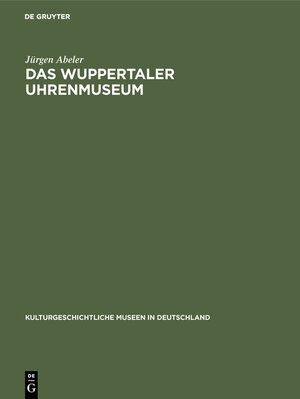 Buchcover Das Wuppertaler Uhrenmuseum | Jürgen Abeler | EAN 9783112087053 | ISBN 3-11-208705-4 | ISBN 978-3-11-208705-3