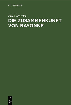 Buchcover Die Zusammenkunft von Bayonne | Erich Marcks | EAN 9783112124192 | ISBN 3-11-212419-7 | ISBN 978-3-11-212419-2