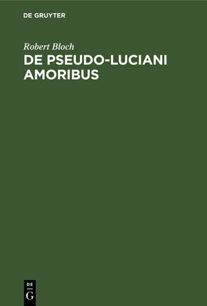 Buchcover De Pseudo-Luciani Amoribus | Robert Bloch | EAN 9783112126660 | ISBN 3-11-212666-1 | ISBN 978-3-11-212666-0