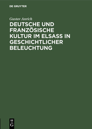 Buchcover Deutsche und französische Kultur im Elsaß in geschichtlicher Beleuchtung | Gustav Anrich | EAN 9783112137888 | ISBN 3-11-213788-4 | ISBN 978-3-11-213788-8