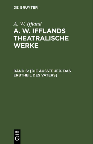 Buchcover A. W. Iffland: A. W. Ifflands theatralische Werke / [Die Aussteuer. Das Erbtheil des Vaters] | A. W. Iffland | EAN 9783112155868 | ISBN 3-11-215586-6 | ISBN 978-3-11-215586-8