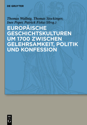 Buchcover Europäische Geschichtskulturen um 1700 zwischen Gelehrsamkeit, Politik und Konfession  | EAN 9783112204221 | ISBN 3-11-220422-0 | ISBN 978-3-11-220422-1