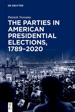 Buchcover The Parties in American Presidential Elections, 1789–2020 | Patrick Novotny | EAN 9783112215500 | ISBN 3-11-221550-8 | ISBN 978-3-11-221550-0