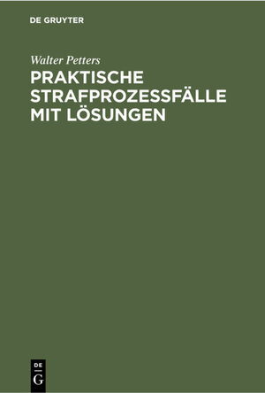 Buchcover Praktische Strafprozeßfälle mit Lösungen | Walter Petters | EAN 9783112300916 | ISBN 3-11-230091-2 | ISBN 978-3-11-230091-6