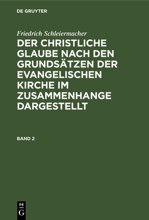 Buchcover Friedrich Schleiermacher: Der christliche Glaube nach den Grundsätzen... / Friedrich Schleiermacher: Der christliche Glaube nach den Grundsätzen.... Band 2 | Friedrich Schleiermacher | EAN 9783112309148 | ISBN 3-11-230914-6 | ISBN 978-3-11-230914-8