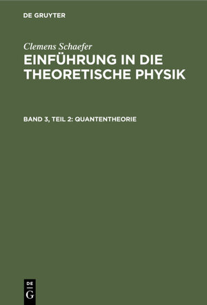 Buchcover Clemens Schaefer: Einführung in die theoretische Physik / Quantentheorie | Clemens Schaefer | EAN 9783112315187 | ISBN 3-11-231518-9 | ISBN 978-3-11-231518-7
