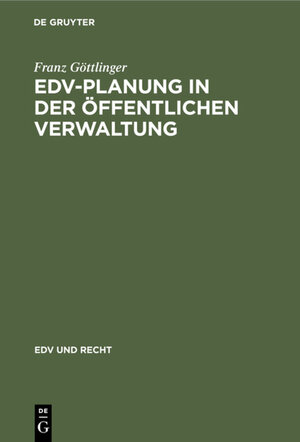 Buchcover EDV-Planung in der Öffentlichen Verwaltung | Franz Göttlinger | EAN 9783112319598 | ISBN 3-11-231959-1 | ISBN 978-3-11-231959-8