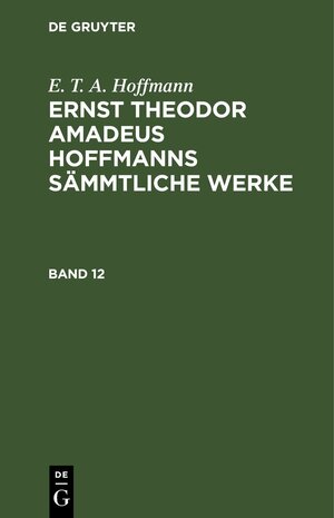 Buchcover E. T. A. Hoffmann: Ernst Theodor Amadeus Hoffmanns sämmtliche Werke / E. T. A. Hoffmann: Ernst Theodor Amadeus Hoffmanns sämmtliche Werke. Band 12 | E. T. A. Hoffmann | EAN 9783112330555 | ISBN 3-11-233055-2 | ISBN 978-3-11-233055-5