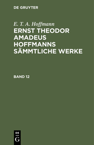 Buchcover E. T. A. Hoffmann: Ernst Theodor Amadeus Hoffmanns sämmtliche Werke / E. T. A. Hoffmann: Ernst Theodor Amadeus Hoffmanns sämmtliche Werke. Band 12 | E. T. A. Hoffmann | EAN 9783112330562 | ISBN 3-11-233056-0 | ISBN 978-3-11-233056-2