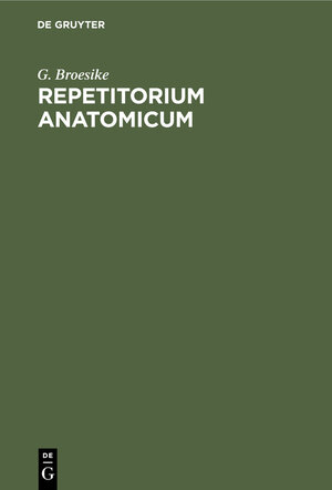 Buchcover Repetitorium anatomicum | G. Broesike | EAN 9783112332986 | ISBN 3-11-233298-9 | ISBN 978-3-11-233298-6