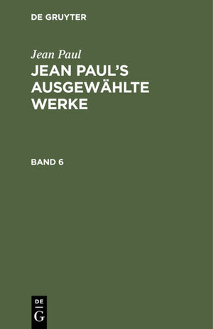 Buchcover Jean Paul: Jean Paul’s ausgewählte Werke / Jean Paul: Jean Paul’s ausgewählte Werke. Band 6 | Jean Paul | EAN 9783112336120 | ISBN 3-11-233612-7 | ISBN 978-3-11-233612-0