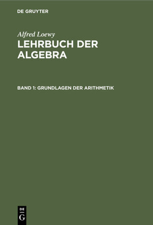 Buchcover Alfred Loewy: Lehrbuch der Algebra / Grundlagen der Arithmetik | Alfred Loewy | EAN 9783112343692 | ISBN 3-11-234369-7 | ISBN 978-3-11-234369-2
