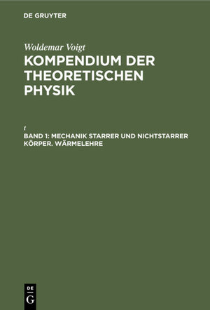 Buchcover Woldemar Voigt: Kompendium der theoretischen Physik / Mechanik starrer und nichtstarrer Körper. Wärmelehre | Woldemar Voigt | EAN 9783112347102 | ISBN 3-11-234710-2 | ISBN 978-3-11-234710-2