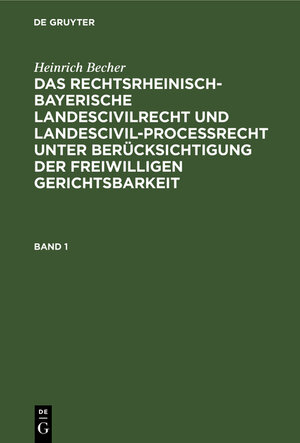 Buchcover Heinrich Becher: Das rechtsrheinisch-bayerische Landescivilrecht... / Heinrich Becher: Das rechtsrheinisch-bayerische Landescivilrecht.... Band 1 | Heinrich Becher | EAN 9783112353851 | ISBN 3-11-235385-4 | ISBN 978-3-11-235385-1