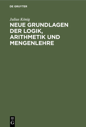 Buchcover Neue Grundlagen der Logik, Arithmetik und Mengenlehre | Julius König | EAN 9783112359648 | ISBN 3-11-235964-X | ISBN 978-3-11-235964-8