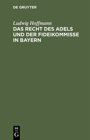 Buchcover Das Recht des Adels und der Fideikommisse in Bayern | Ludwig Hoffmann | EAN 9783112361917 | ISBN 3-11-236191-1 | ISBN 978-3-11-236191-7