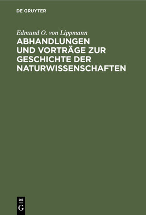 Buchcover Abhandlungen und Vorträge zur Geschichte der Naturwissenschaften | Edmund O. von Lippmann | EAN 9783112362488 | ISBN 3-11-236248-9 | ISBN 978-3-11-236248-8