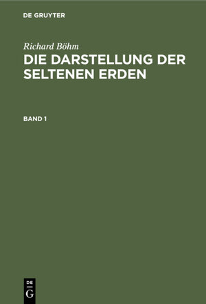 Buchcover Richard Böhm: Die Darstellung der seltenen Erden / Richard Böhm: Die Darstellung der seltenen Erden. Band 1 | Richard Böhm | EAN 9783112363812 | ISBN 3-11-236381-7 | ISBN 978-3-11-236381-2