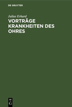 Buchcover Vorträge Krankheiten des Ohres | Julius Erhard | EAN 9783112364994 | ISBN 3-11-236499-6 | ISBN 978-3-11-236499-4