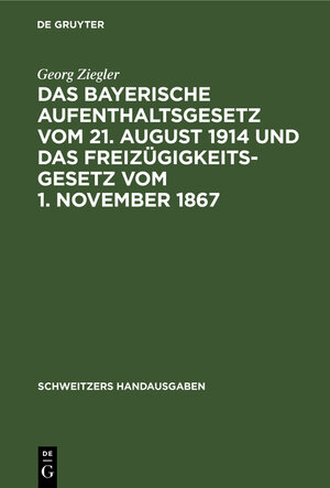 Buchcover Das bayerische Aufenthaltsgesetz vom 21. August 1914 und das Freizügigkeitsgesetz vom 1. November 1867 | Georg Ziegler | EAN 9783112369517 | ISBN 3-11-236951-3 | ISBN 978-3-11-236951-7